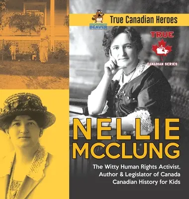 Nellie McClung - Dowcipna działaczka na rzecz praw człowieka, autorka i prawodawczyni Kanady - Historia Kanady dla dzieci - Prawdziwi kanadyjscy bohaterowie - Nellie McClung - The Witty Human Rights Activist, Author & Legislator of Canada - Canadian History for Kids - True Canadian Heroes