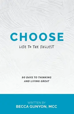 Wybierz: Życie w pełni: 90 dni, by myśleć i żyć wspaniale - Choose: Life to the Fullest 90 Days to Thinking and Living Great