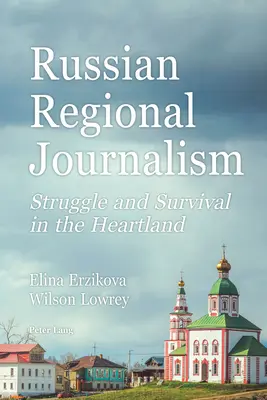 Rosyjskie dziennikarstwo regionalne: walka i przetrwanie w Heartlandzie - Russian Regional Journalism; Struggle and Survival in the Heartland