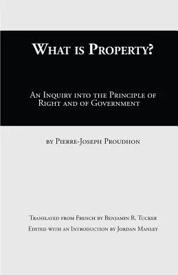 Czym jest własność? An Inquiry Into the Principle of Right and of Government (Badanie zasady prawa i rządu) - What Is Property?: An Inquiry Into the Principle of Right and of Government