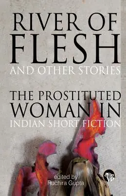 Rzeka ciała i inne historie: Prostytuująca się kobieta w indyjskiej literaturze krótkometrażowej - River of Flesh and Other Stories: The Prostituted Woman in Indian Short Fiction