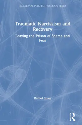 Traumatyczny narcyzm i powrót do zdrowia: Wychodzenie z więzienia wstydu i strachu - Traumatic Narcissism and Recovery: Leaving the Prison of Shame and Fear