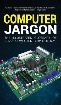 Żargon komputerowy: Ilustrowany słownik podstawowej terminologii komputerowej - Computer Jargon: The Illustrated Glossary of Basic Computer Terminology