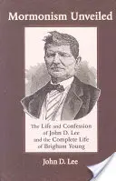 Mormonizm odsłonięty: Życie i wyznanie Johna D. Lee oraz pełne życie Brighama Younga - Mormonism Unveiled: The Life and Confession of John D. Lee and the Complete Life of Brigham Young