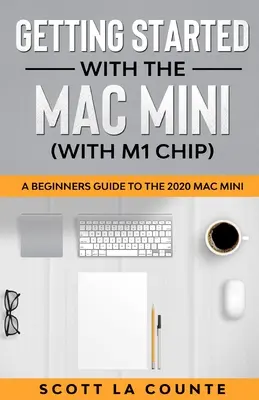 Pierwsze kroki z komputerem Mac Mini (z chipem M1): Przewodnik dla początkujących po komputerze Mac Mini 2020 - Getting Started With the Mac Mini (With M1 Chip): A Beginners Guide To the 2020 Mac Mini