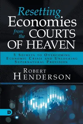 Resetowanie gospodarek z sądów niebieskich: 5 sekretów przezwyciężania kryzysu gospodarczego i odblokowywania nadprzyrodzonego zaopatrzenia - Resetting Economies from the Courts of Heaven: 5 Secrets to Overcoming Economic Crisis and Unlocking Supernatural Provision