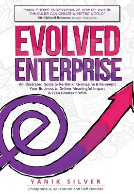 Evolved Enterprise: Illustrated Guide to Re-Think, Re-Imagine and Re-Invent Your Business to Deliver Meaningful Impact & Even Greater P - Evolved Enterprise: An Illustrated Guide to Re-Think, Re-Imagine and Re-Invent Your Business to Deliver Meaningful Impact & Even Greater P