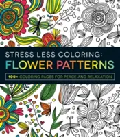 Kolorowanie bez stresu: Kwiatowe wzory: Ponad 100 kolorowanek dla spokoju i relaksu - Stress Less Coloring: Flower Patterns: 100+ Coloring Pages for Peace and Relaxation