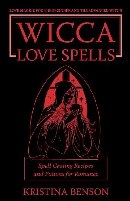 Zaklęcia miłosne Wicca: Magia miłości dla początkujących i zaawansowanych czarownic - przepisy na rzucanie zaklęć i mikstury na romans - Wicca Love Spells: Love Magick for the Beginner and the Advanced Witch - Spell Casting Recipes and Potions for Romance