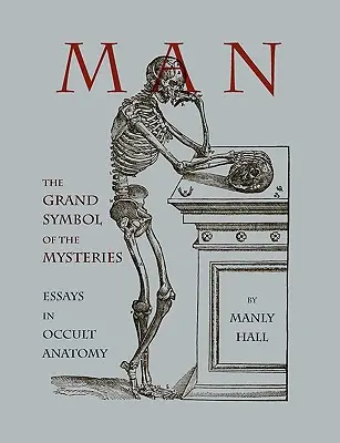 Człowiek: wielki symbol tajemnic Eseje z anatomii okultystycznej - Man: The Grand Symbol of the Mysteries Essays in Occult Anatomy