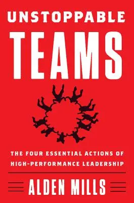 Zespoły nie do zatrzymania: Cztery podstawowe działania przywództwa o wysokiej wydajności - Unstoppable Teams: The Four Essential Actions of High-Performance Leadership