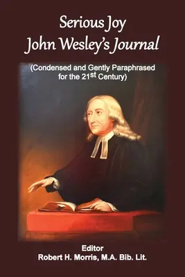 Poważna radość, dziennik Johna Wesleya: Skondensowane i delikatnie sparafrazowane dla 21 wieku - Serious Joy, John Wesley's Journal: Condensed and Gently Paraphrased for the 21st Century