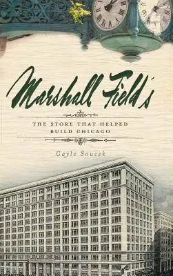 Marshall Field's: Sklep, który pomógł zbudować Chicago - Marshall Field's: The Store That Helped Build Chicago