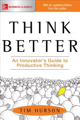 Myśl lepiej: Przewodnik innowatora po produktywnym myśleniu - Think Better: An Innovator's Guide to Productive Thinking