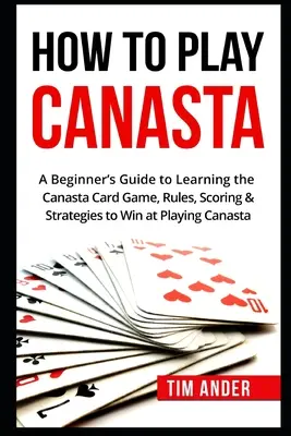 Jak grać w kanastę: Przewodnik dla początkujących po nauce gry karcianej Canasta, zasady, punktacja i strategie - How To Play Canasta: A Beginner's Guide to Learning the Canasta Card Game, Rules, Scoring & Strategies