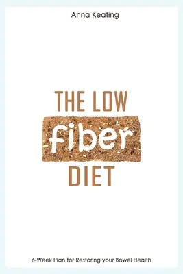 Dieta niskobłonnikowa: 6-tygodniowy plan przywrócenia zdrowia jelit - The Low Fiber Diet: 6-Week Plan for Restoring your Bowel Health