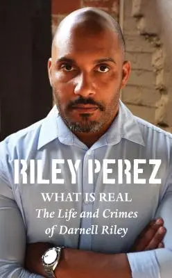 Co jest prawdziwe: życie i zbrodnie Darnella Rileya - What Is Real: The Life and Crimes of Darnell Riley