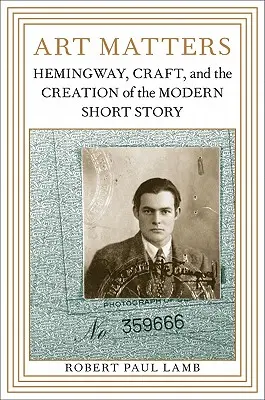 Sztuka ma znaczenie: Hemingway, rzemiosło i tworzenie nowoczesnego opowiadania - Art Matters: Hemingway, Craft, and the Creation of the Modern Short Story