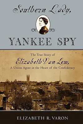 Southern Lady, Yankee Spy: Prawdziwa historia Elizabeth Van Lew, agentki Unii w sercu Konfederacji - Southern Lady, Yankee Spy: The True Story of Elizabeth Van Lew, a Union Agent in the Heart of the Confederacy