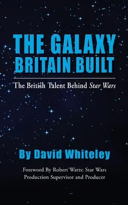 The Galaxy Britain Built - Brytyjski talent stojący za Gwiezdnymi Wojnami (twarda oprawa) - The Galaxy Britain Built - The British Talent Behind Star Wars (hardback)
