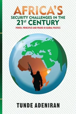 Afrykańskie wyzwania dla bezpieczeństwa w XXI wieku: Władza, zasady i praktyka w polityce globalnej - Africa's Security Challenges in the 21st Century: Power, Principles and Praxis in Global Politics