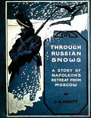 Przez rosyjskie śniegi: historia odwrotu Napoleona spod Moskwy (1895) - Through Russian snows: a story of Napoleon's retreat from Moscow (1895)