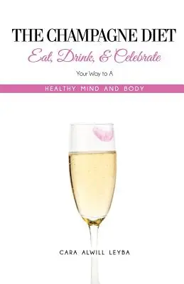 Dieta szampańska: Jedz, pij i świętuj swoją drogę do zdrowego umysłu i ciała! - The Champagne Diet: Eat, Drink, and Celebrate Your Way to a Healthy Mind and Body!