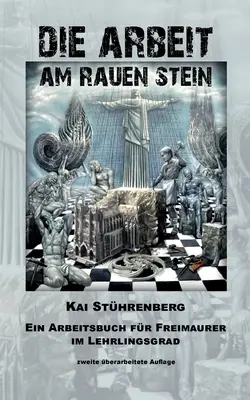 Die Arbeit am rauen Stein: Ein Arbeitsbuch für Freimaurer im Lehrlingsgrad - Die Arbeit am rauen Stein: Ein Arbeitsbuch fr Freimaurer im Lehrlingsgrad