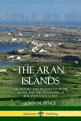 Wyspy Aran: Historia i tradycje Aranów oraz geografia irlandzkiej zatoki Galway - The Aran Islands: The History and Traditions of the Arans, and the Geography of Ireland's Galway Bay