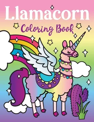 Kolorowanka Llamacorn: Rainbow Unicorn Llama Magical Coloring Book - Llamacorn ze skrzydłami, zabawnymi cytatami z dramatu lamy, pływakami i kaktusową fiestą - Llamacorn Coloring Book: Rainbow Unicorn Llama Magical Coloring Book - Llamacorn with wings, funny llama drama quotes, floats and cactus fiesta