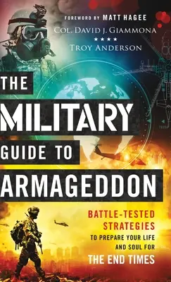 Wojskowy przewodnik po Armagedonie: Sprawdzone w boju strategie przygotowania życia i duszy na czasy ostateczne - The Military Guide to Armageddon: Battle-Tested Strategies to Prepare Your Life and Soul for the End Times
