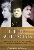 Pozłacane sufrażystki: Nowojorscy społecznicy, którzy walczyli o prawo kobiet do głosowania - Gilded Suffragists: The New York Socialites Who Fought for Women's Right to Vote