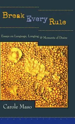 Złam każdą zasadę: Eseje o języku, tęsknocie i chwilach pożądania - Break Every Rule: Essays on Language, Longing, and Moments of Desire