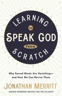 Nauka mówienia o Bogu od podstaw: Dlaczego święte słowa zanikają - i jak możemy je ożywić - Learning to Speak God from Scratch: Why Sacred Words Are Vanishing--And How We Can Revive Them