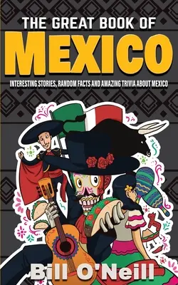 Wielka księga Meksyku: Ciekawe historie, historia Meksyku i przypadkowe fakty o Meksyku - The Great Book of Mexico: Interesting Stories, Mexican History & Random Facts About Mexico