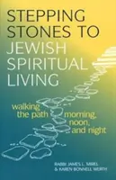 Kroki ku żydowskiemu życiu duchowemu: Krocząc ścieżką rano, w południe i wieczorem - Stepping Stones to Jewish Spiritual Living: Walking the Path Morning, Noon, and Night