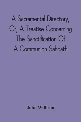 Dyrektorium sakramentalne lub traktat dotyczący uświęcenia szabatu komunijnego - A Sacramental Directory, Or, A Treatise Concerning The Sanctification Of A Communion Sabbath