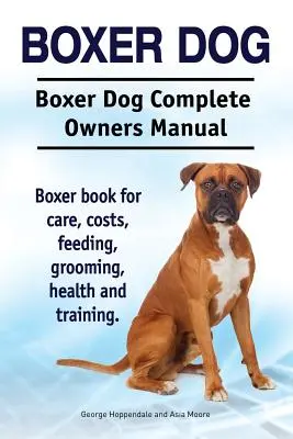 Boxer Dog. Boxer Dog Kompletna instrukcja obsługi. Książka na temat opieki, kosztów, karmienia, pielęgnacji, zdrowia i szkolenia. - Boxer Dog. Boxer Dog Complete Owners Manual. Boxer book for care, costs, feeding, grooming, health and training.