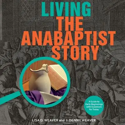 Żyjąc historią anabaptystów: Przewodnik po wczesnych początkach z pytaniami na dziś - Living the Anabaptist Story: A Guide to Early Beginnings with Questions for Today