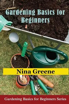 Podstawy ogrodnictwa dla początkujących: Podstawy ogrodnictwa dla początkujących - Gardening Basics for Beginners: Gardening Basics for Beginners Series