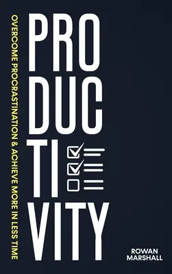 Produktywność: Pokonaj prokrastynację i osiągaj więcej w krótszym czasie - Productivity: Overcome Procrastination & Achieve More in Less Time