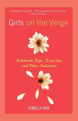 Dziewczyny na krawędzi: Debutante Dips, Drive-Bys i inne inicjacje - Girls on the Verge: Debutante Dips, Drive-Bys, and Other Initiations