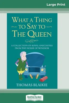 Co powiedzieć królowej: A Collection of Royal Anecdotes from the House of Windsor (16pt Large Print Edition) - What a Thing to Say to the Queen: A Collection of Royal Anecdotes from the House of Windsor (16pt Large Print Edition)