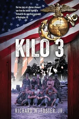 Kilo 3: Prawdziwa historia podróży strzelca piechoty morskiej od intensywnych walk w Wietnamie po powierzchowne widowiska w Waszyngtonie - Kilo 3: The True Story of a Marine Rifleman's Tour from the Intense Fighting in Vietnam to the Superficial Pageantry of Washin