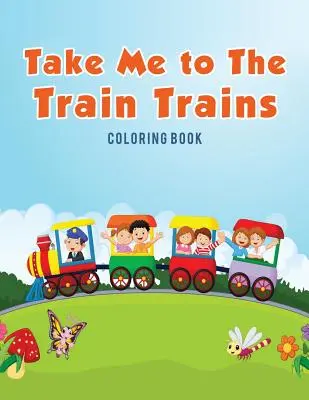 Zabierz mnie do pociągu Kolorowanka z pociągami - Take Me to The Train Trains Coloring Book
