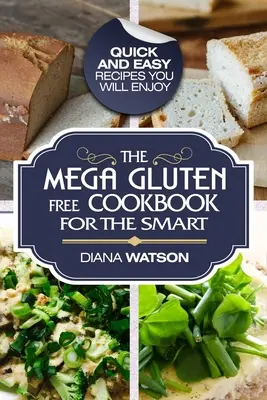 Bezglutenowa książka kucharska: Mega bezglutenowa książka kucharska dla inteligentnych - szybkie i łatwe przepisy, którymi będziesz się cieszyć - Gluten Free Cookbook: The Mega Gluten-Free Cookbook For The Smart - Quick and Easy Recipes You Will Enjoy