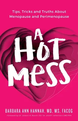 Gorący bałagan: Wskazówki, sztuczki i prawdy o menopauzie i okresie okołomenopauzalnym - A Hot Mess: Tips, Tricks and Truths About Menopause and Perimenopause