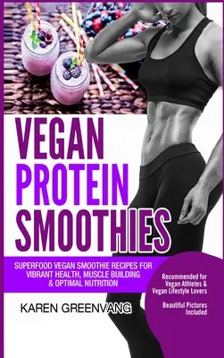 Wegańskie koktajle proteinowe: Wegańskie smoothie z superfoods dla zdrowia, budowy mięśni i optymalnego odżywiania - Vegan Protein Smoothies: Superfood Vegan Smoothie Recipes for Vibrant Health, Muscle Building & Optimal Nutrition