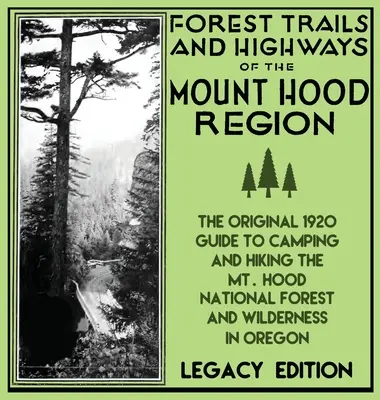 Leśne szlaki i autostrady regionu Mount Hood (wydanie starsze): The Classic 1920 Guide To Camping And Hiking The Mt. Hood National Forest And Wi - Forest Trails And Highways Of The Mount Hood Region (Legacy Edition): The Classic 1920 Guide To Camping And Hiking The Mt. Hood National Forest And Wi