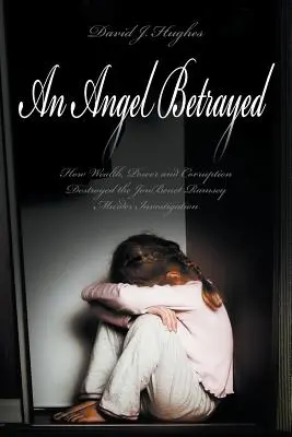 Zdradzony anioł: Jak bogactwo, władza i korupcja zniszczyły śledztwo w sprawie morderstwa JonBenet Ramsey Kontakt i publikacja Dav - An Angel Betrayed: How Wealth, Power and Corruption Destroyed the JonBenet Ramsey Murder Investigation Contact and Publish Dav